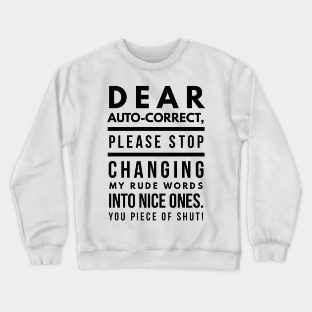 Dear Auto-correct, Please Stop Changing My Rude Words Into Nice Ones. You Piece of Shut! Crewneck Sweatshirt by GMAT